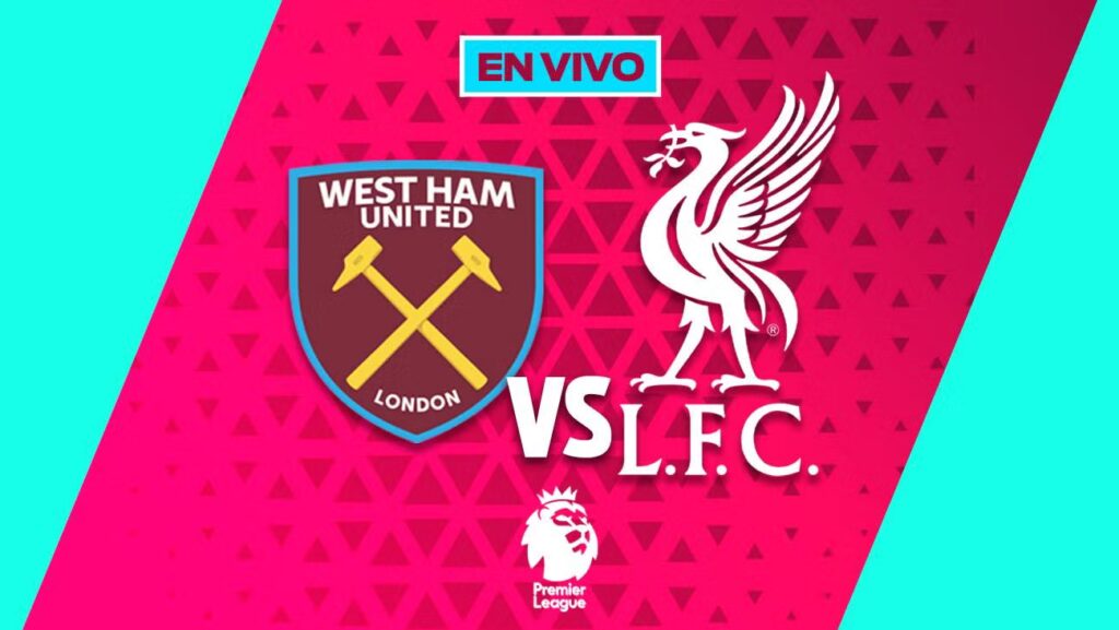 West Ham vs Liverpool EN VIVO: Primer encuentro de la Premier League en México